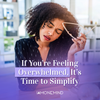 If You’re Feeling Overwhelmed, It’s Time to Simplify