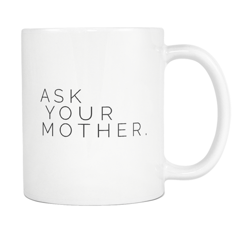 I AM - Ask Your Mother White 11oz Ceramic Mug