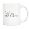 I AM - Ask Your Mother White 11oz Ceramic Mug