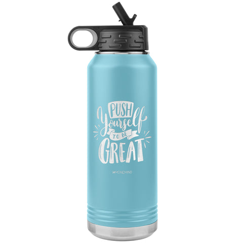 I AM - Push Yourself To Be Great  - 32oz. Water Bottle Tumblers Stainless Steel